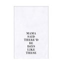  My Mama Said There'd Be Days Like These Kitchen Dish Towel | 30" x 30"