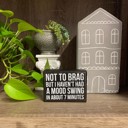  Not To Brag But I Haven't Had A Mood Swing In About 7 Minutes Wooden Box Sign