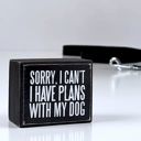  Sorry, I Can't - I Have Plans With My Dog Wooden Box Sign