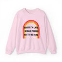  Sorry I'm Late I Would Prefer Not To Be Here Unisex Heavy Blend™ Crewneck Sweatshirt