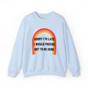  Sorry I'm Late I Would Prefer Not To Be Here Unisex Heavy Blend™ Crewneck Sweatshirt