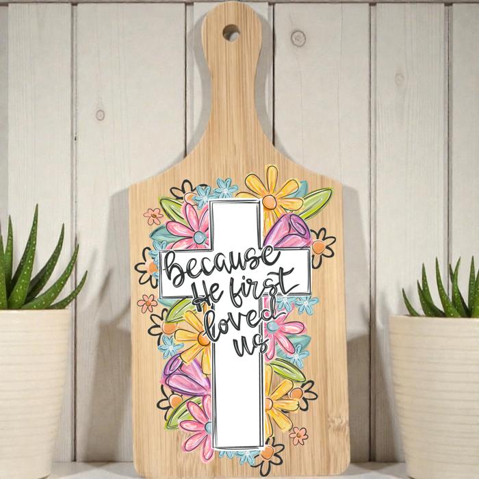 Because He First Loved Us Christian Decorative Cutting Board