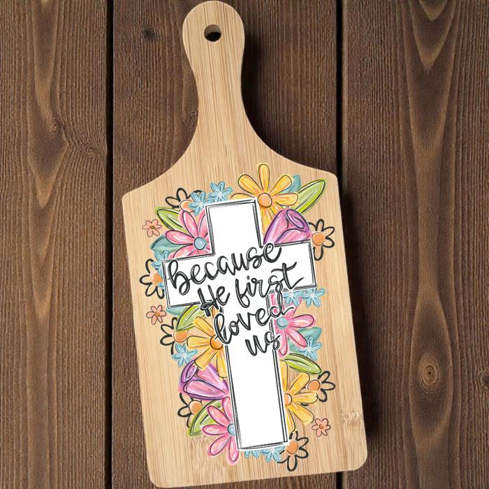 Because He First Loved Us Christian Decorative Cutting Board