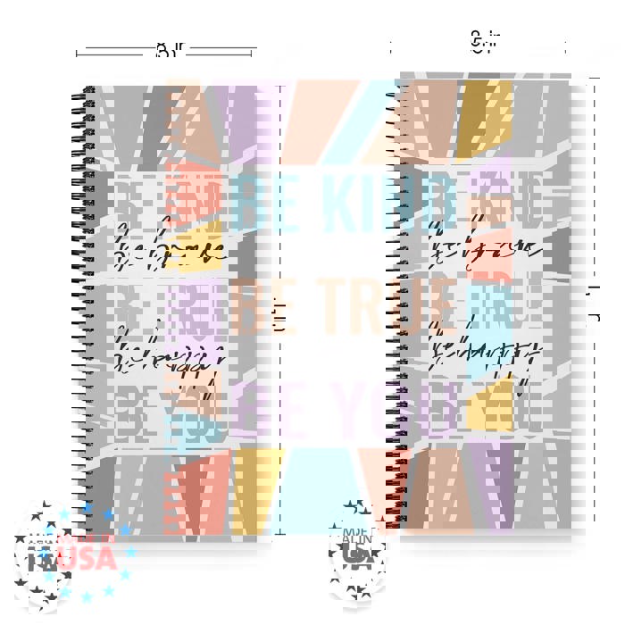 Be Kind Be Brave Be True Be Happy Be You Spiral Notebook / 8.5" x 11" Journal / 120 Wide Ruled Pages / Durable Gloss Laminated Softcover / Black Wire-o Spiral Binding / Made in the USA