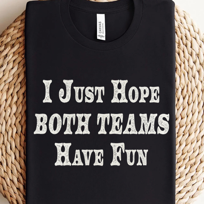 I Just Hope Both Teams Have Fun Football & Sports Graphic Tee | Superbowl Shirt | Football Tee