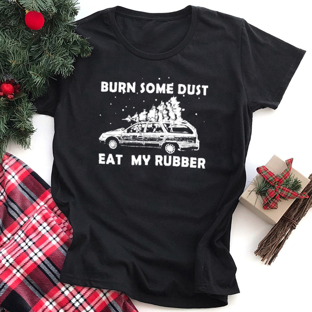 Burn Some Dust Eat My Rubber Funny Christmas Movie Graphic Tee