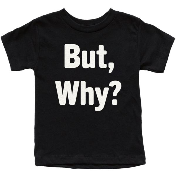 But Why? Hilarious Graphic Tee