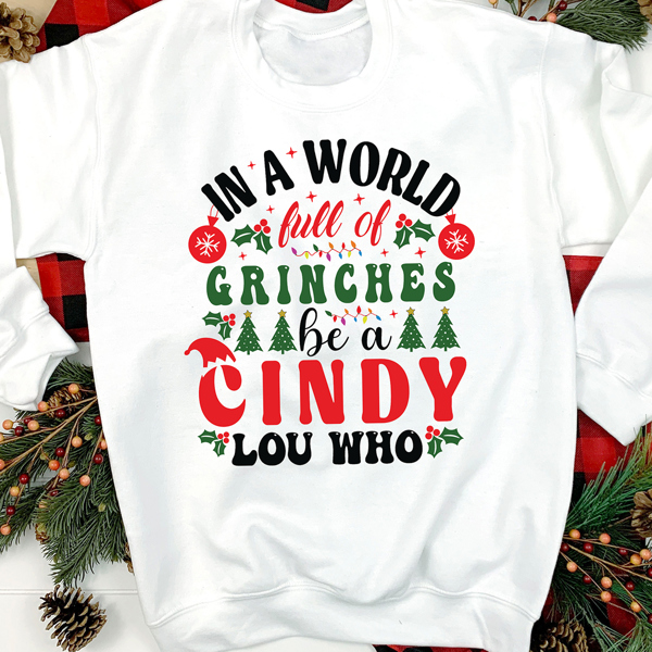 In A World Full Of Grinches Be A Cindy Lou Who Adorable Christmas Sweatshirt