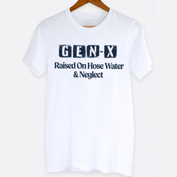 Gen-X Raised On Hose Water And Neglect Funny Graphic Tee