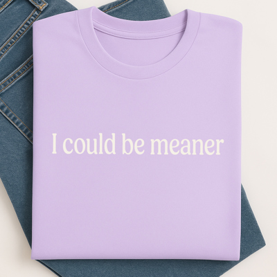 I Could Be Meaner Funny Sassy Humor Mom Mama Graphic Tee | Mama Tee