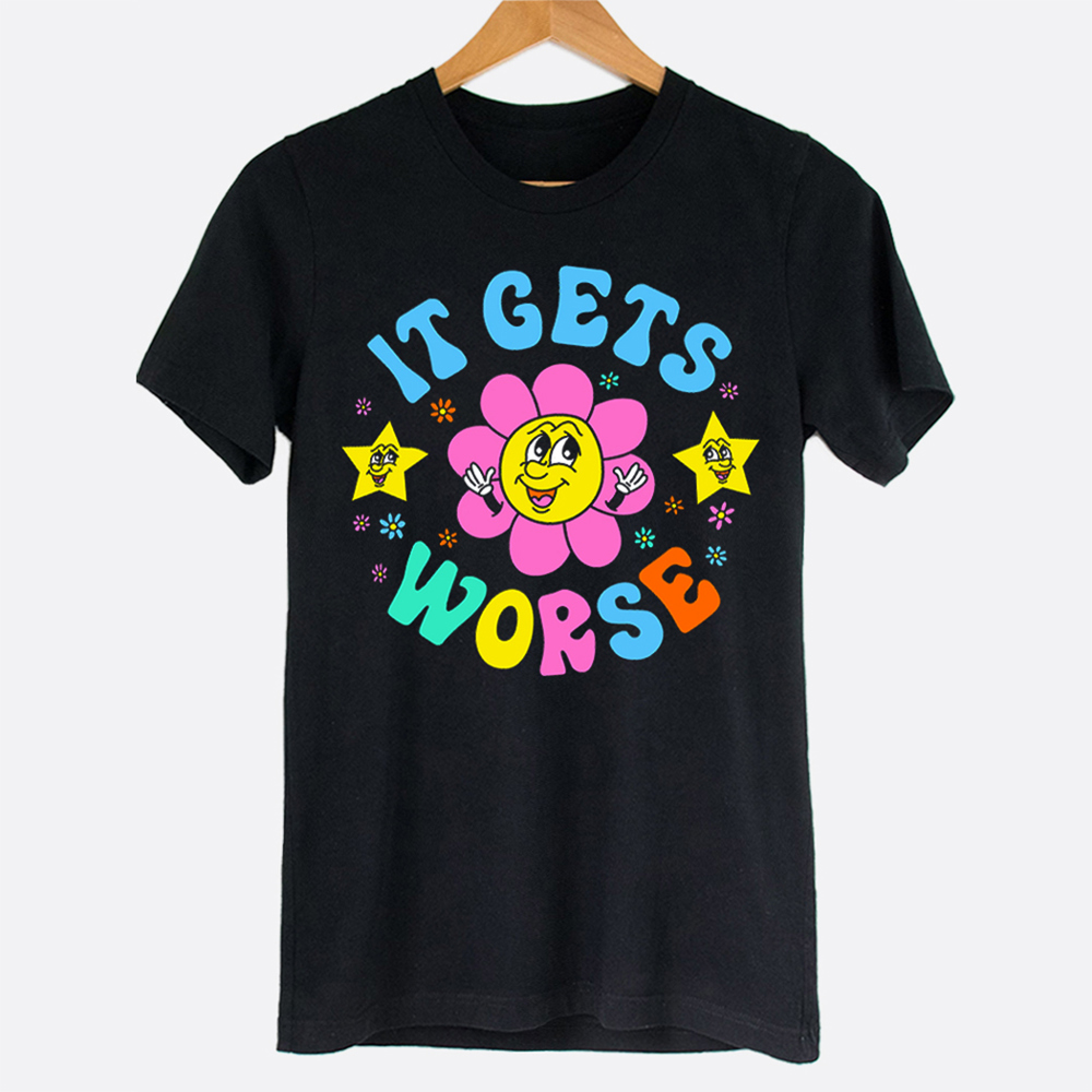 It Get Worse Hysterical Graphic Tee