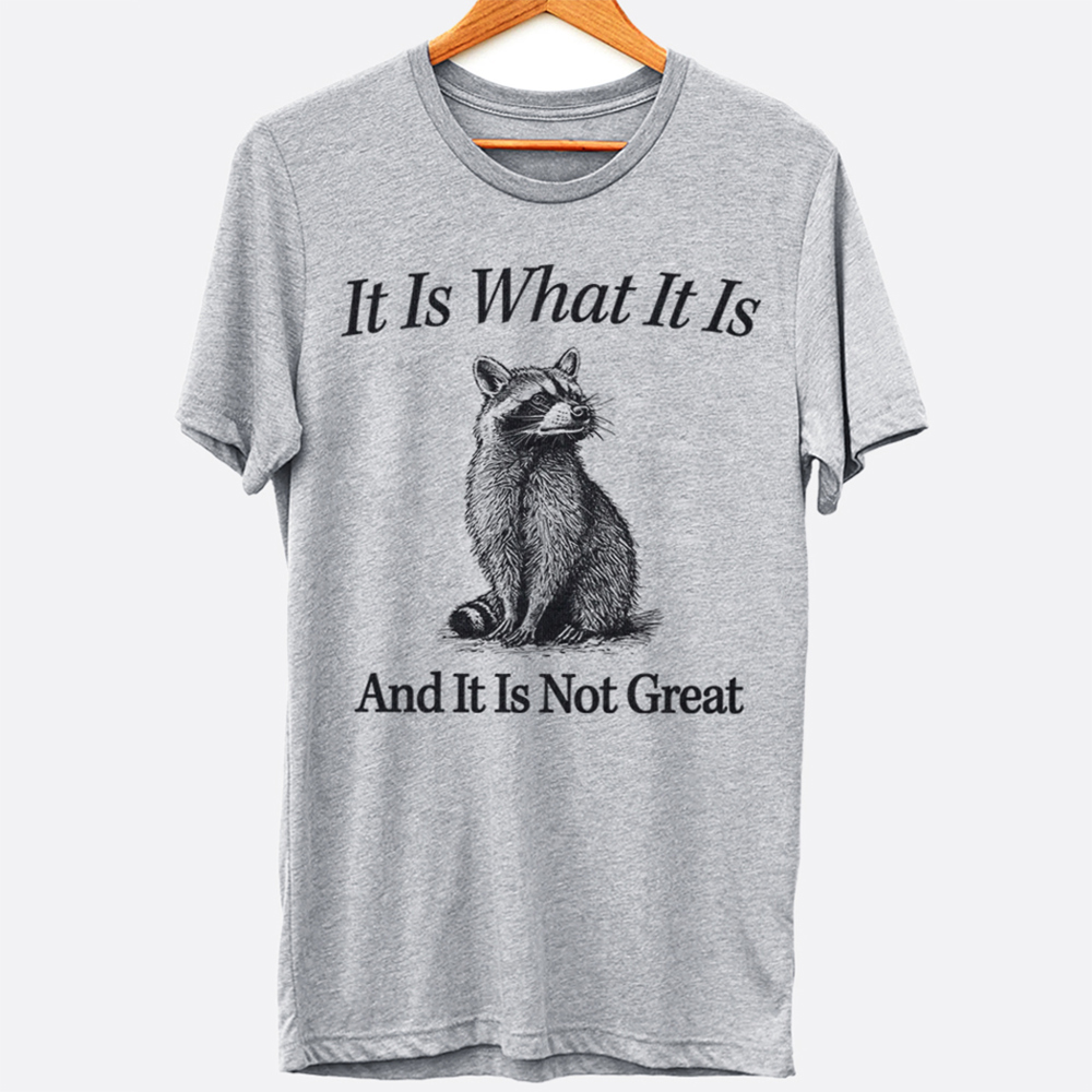 It Is What It Is And It Is Not Great Funny Racoon Animal Graphic Tee