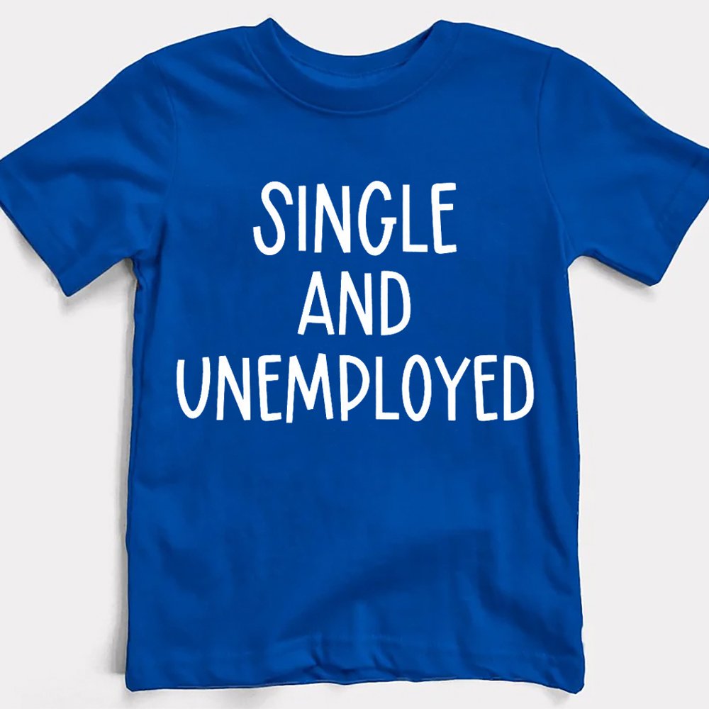 Single And Unemployed Hilarious Graphic Tee