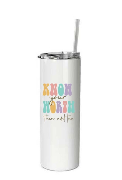 Know your worth then add tax tumbler Inspirational tumblers gifts for best friends 
