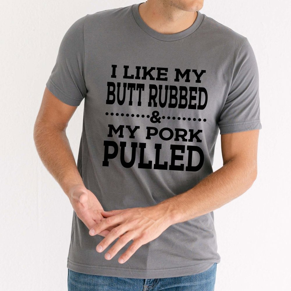 I Like my Butt Rubbed and My Pork Pulled Smoking Graphic Tee