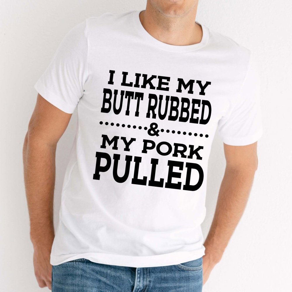 I Like my Butt Rubbed and My Pork Pulled Smoking Graphic Tee