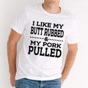 Large White I Like my Butt Rubbed and My Pork Pulled Smoking Graphic Tee