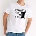  Only Craft I Do Is Beer Men's  Graphic Tee