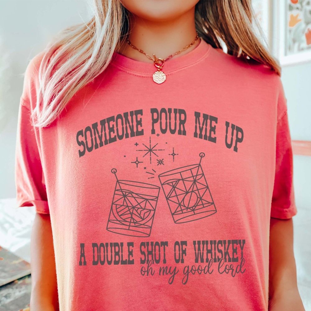 Pour Me A Double Shot Of Whiskey Comfort Color Tee