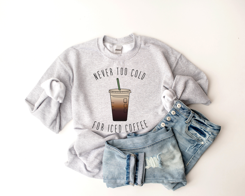 Never Too Cold For Iced Coffee / Graphic Sweatshirt