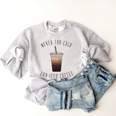 Never Too Cold For Iced Coffee / Graphic Sweatshirt