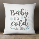  Baby It's Cold Outside—18x18 Pillow Cover