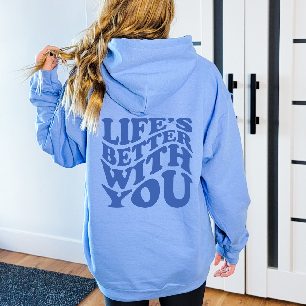 Life's Better With You Hoodie | Uplifting Sweatshirt | Inspirational | Quote | Blue