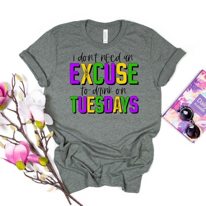 I Don't Need an Excuse to Drink on Tuesdays Tee| Small to 2XL