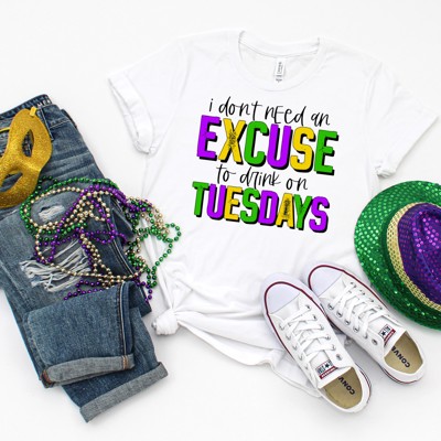 I Don't Need an Excuse to Drink on Tuesdays Tee| Small to 2XL