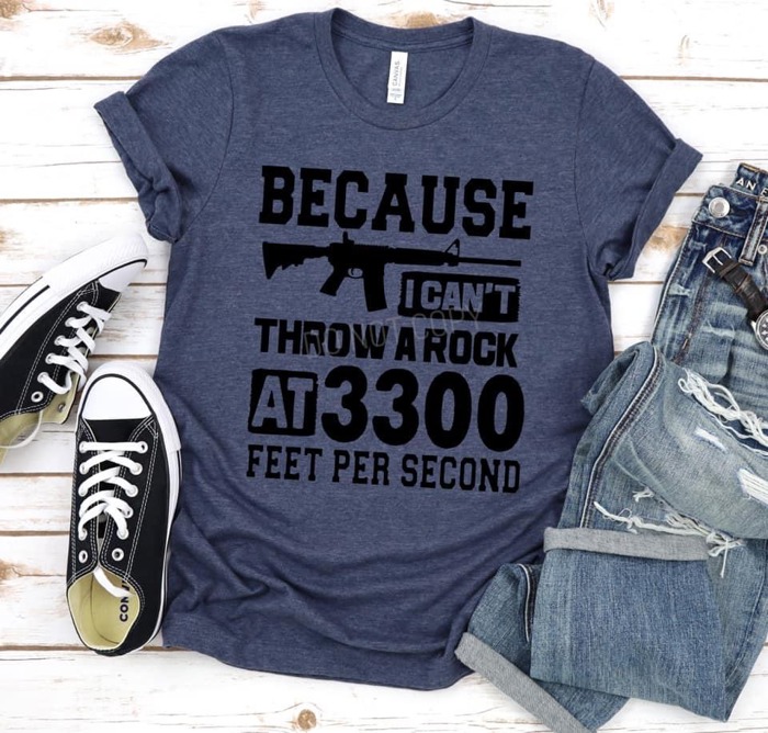 Because I Can't Throw A Rock At 3300 Feet Per Second | Graphic Tee