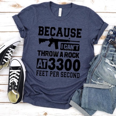 Because I Can't Throw A Rock At 3300 Feet Per Second | Graphic Tee