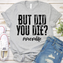  But Did You Die | Graphic Tee