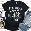  Feeling A Little IDGAF-ish Today | Graphic Tee