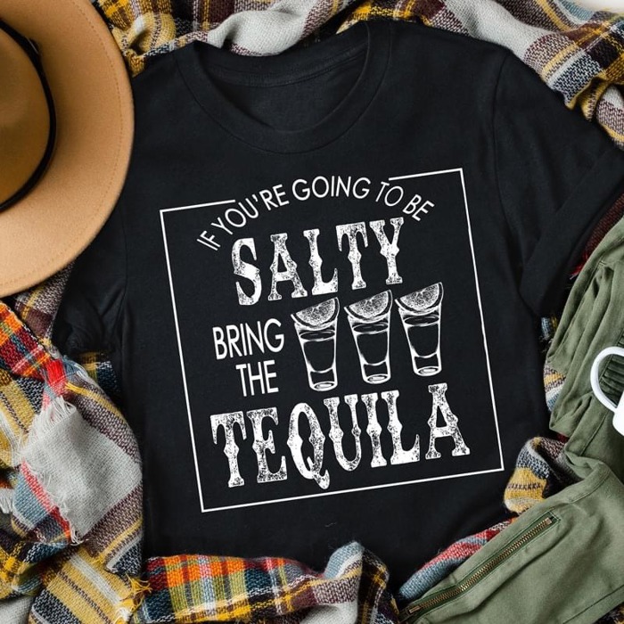 If You're Going To Be Salty Bring The Tequila | Funny Graphic Tee