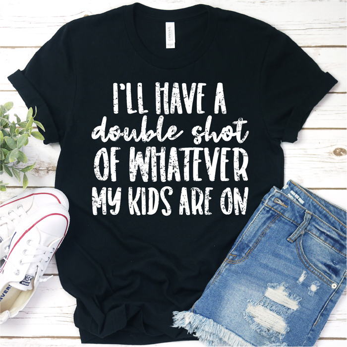 I'll Have A Double Shot Of Whatever My Kids Are On | Graphic Tee