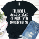  I'll Have A Double Shot Of Whatever My Kids Are On | Graphic Tee