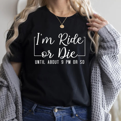 I'm Ride Or Die Until About 9PM Or So | Graphic Tee