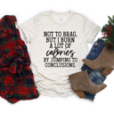  Not To Brag, But I Burn A Lot Of Calories By Jumping To Conclusions | Graphic Tee