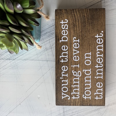 You're the best thing I ever found on the internet - wood mini sign