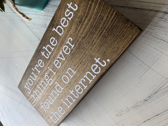 You're the best thing I ever found on the internet - wood mini sign