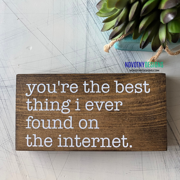 You're the best thing I ever found on the internet - wood mini sign