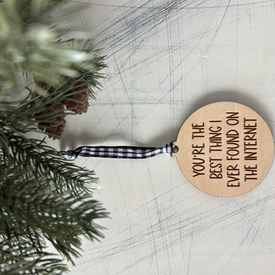 You're the best thing I ever found on the internet - wood ornament