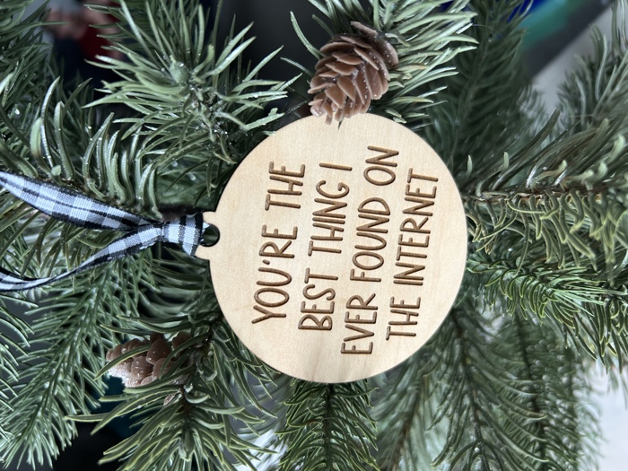 You're the best thing I ever found on the internet - wood ornament