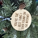  You're the best thing I ever found on the internet - wood ornament