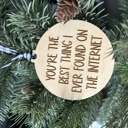  You're the best thing I ever found on the internet - wood ornament