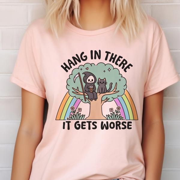 Sarcastic Hang In There It Gets Worse Funny Tee 