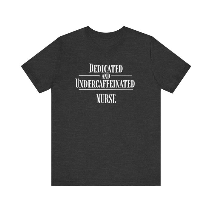 Dedicated and Undercaffeinated Funny Nurse Tshirt