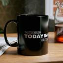  Fun Black Coffee Mug, Thats Enough Todaying for Today