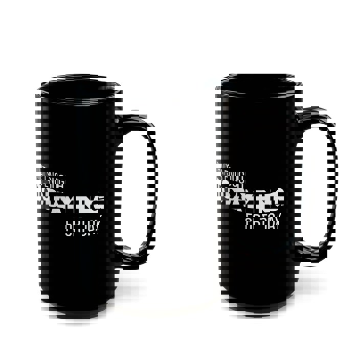 Fun Black Coffee Mug, Thats Enough Todaying for Today