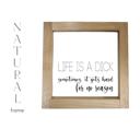  Life is a Dick - Mini Sign